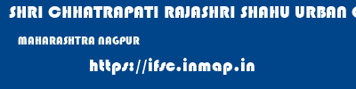 SHRI CHHATRAPATI RAJASHRI SHAHU URBAN COOPERATIVE BANK LIMITED  MAHARASHTRA NAGPUR    ifsc code